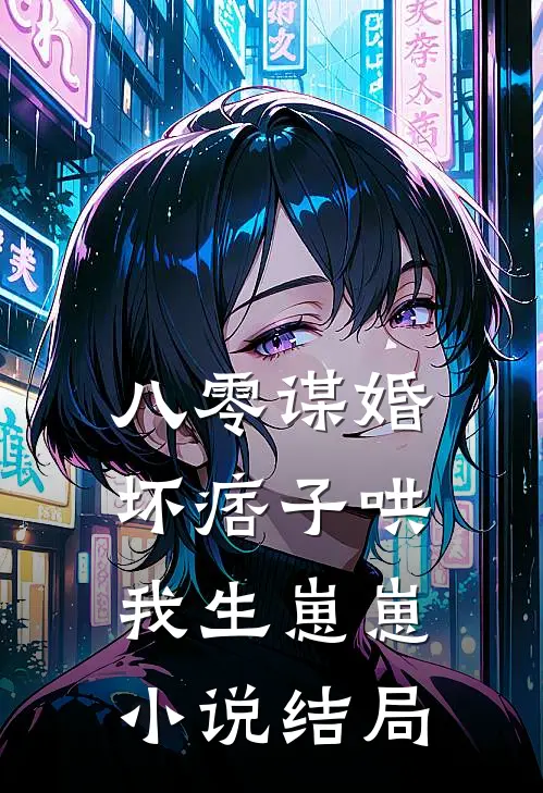 八零谋婚：坏痞子哄我生崽崽小说结局