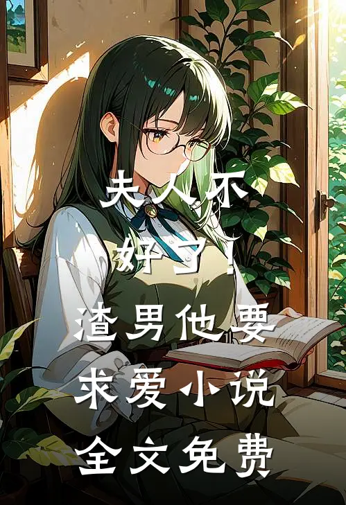 夫人不好了!渣男他要求爱全文免费阅读