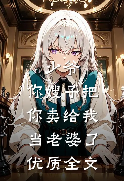 少爷，你嫂子把你卖给我当老婆了优质全文