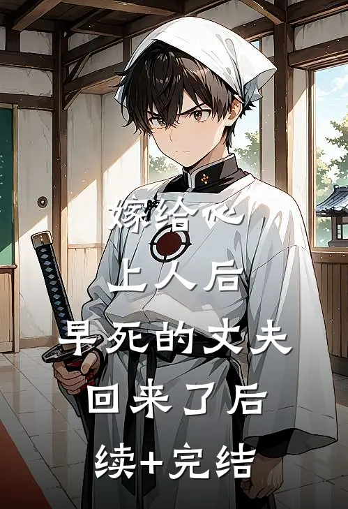 嫁给心上人后，早死的丈夫回来了后续+完结