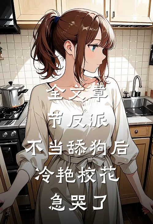 全文章节反派：不当舔狗后，冷艳校花急哭了