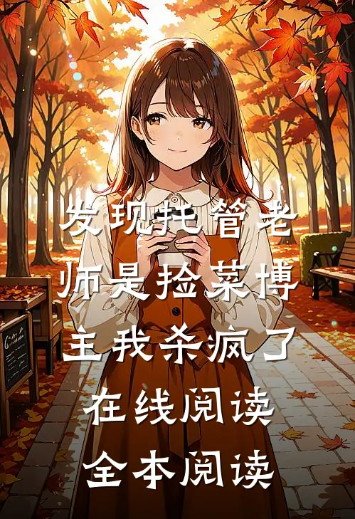 发现托管老师是捡菜博主我杀疯了在线阅读全本阅读