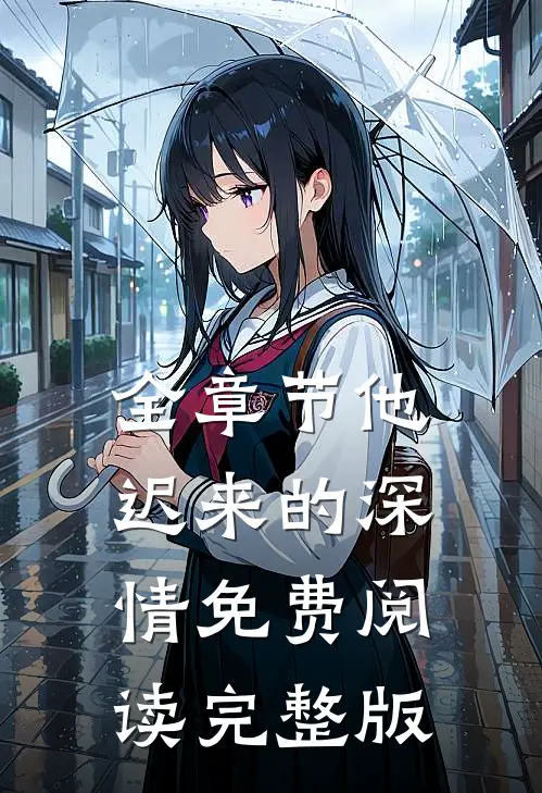 全章节他迟来的深情免费阅读完整版