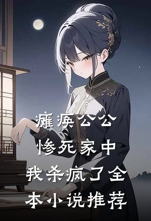 瘫痪公公惨死家中,我杀疯了全本推荐完结