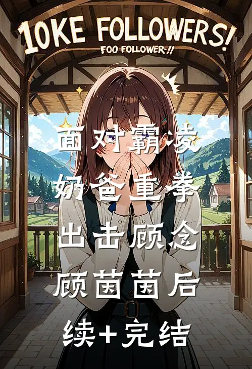 面对霸凌，奶爸重拳出击顾念顾茵茵后续+完结