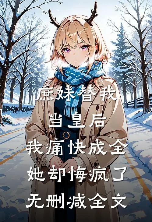 庶妹替我当皇后，我痛快成全她却悔疯了无删减全文