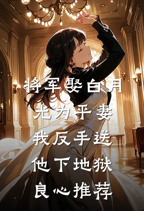 将军娶白月光为平妻，我反手送他下地狱良心推荐