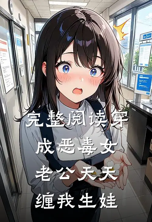 完整阅读穿成恶毒女，老公天天缠我生娃
