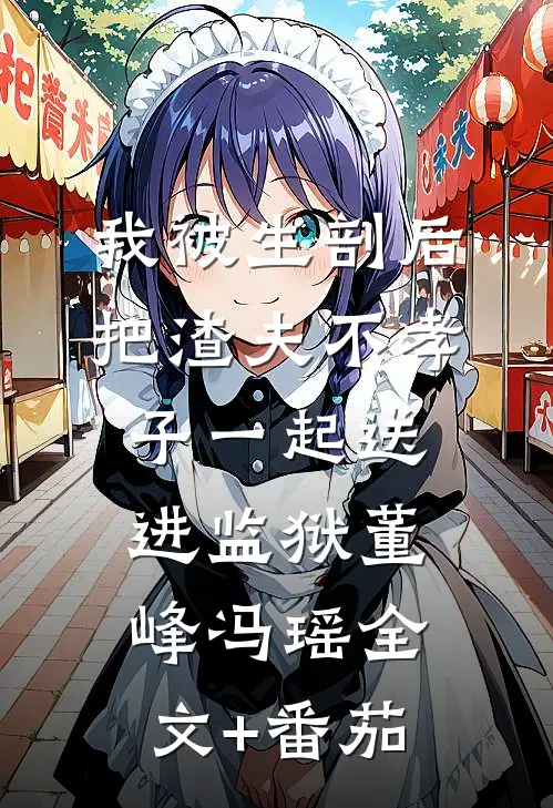 我被生剖后，把渣夫不孝子一起送进监狱董峰冯瑶全文+番茄