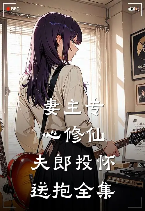 妻主专心修仙,夫郎投怀送抱全集免费观看