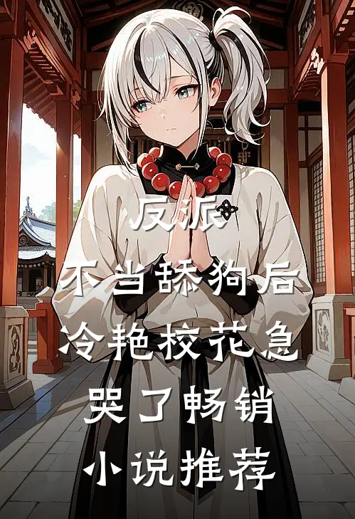 反派：不当舔狗后，冷艳校花急哭了畅销小说推荐