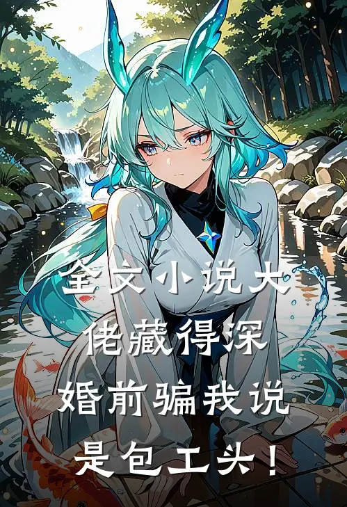 全文小说大佬藏得深，婚前骗我说是包工头！