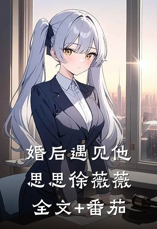 婚后遇见他思思徐薇薇全文+番茄