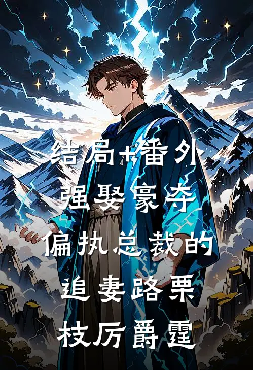 结局+番外强娶豪夺：偏执总裁的追妻路栗枝厉爵霆