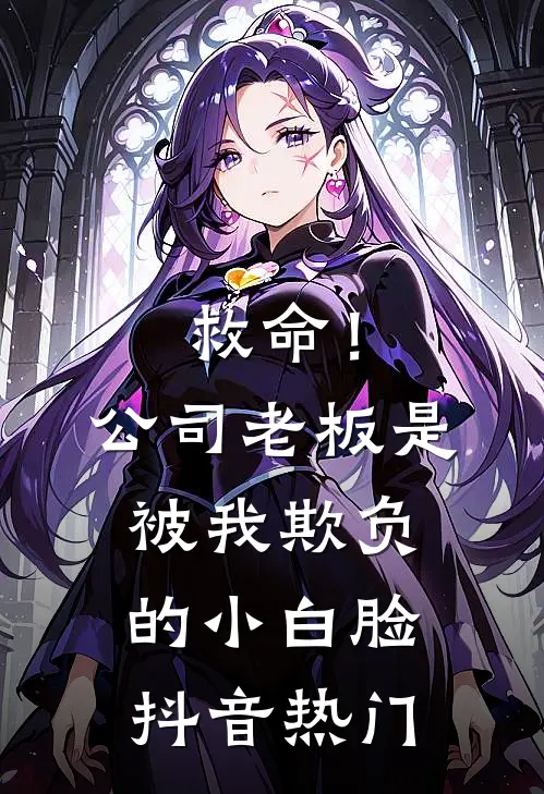 救命！公司老板是被我欺负的小白脸抖音热门