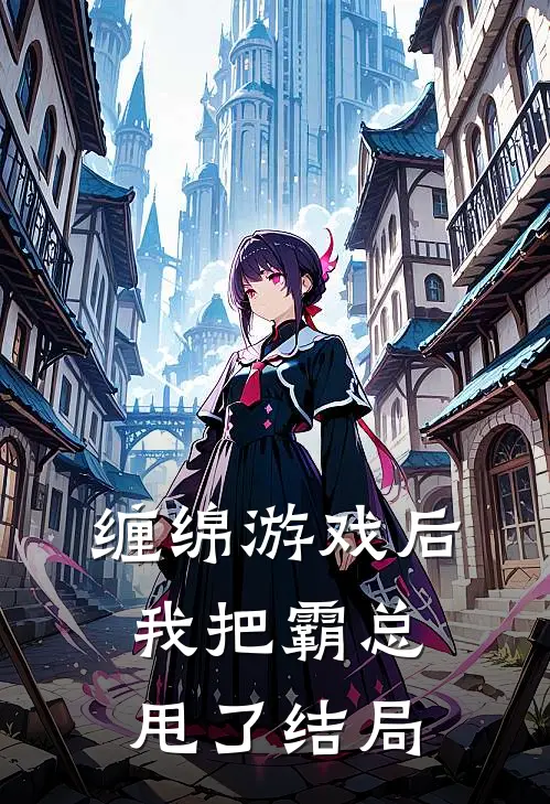 缠绵游戏后，我把霸总甩了结局
