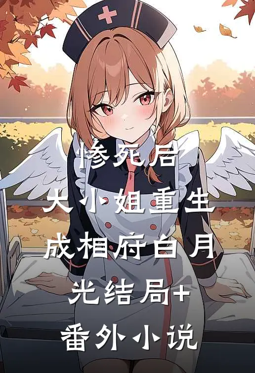 惨死后，大小姐重生成相府白月光结局+番外小说