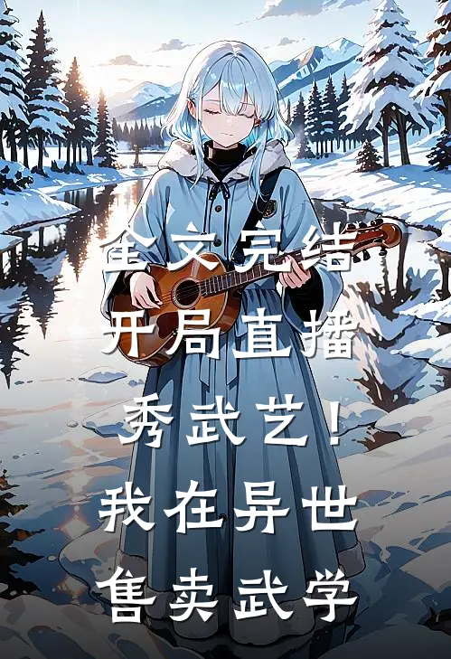 全文完结开局直播秀武艺！我在异世售卖武学