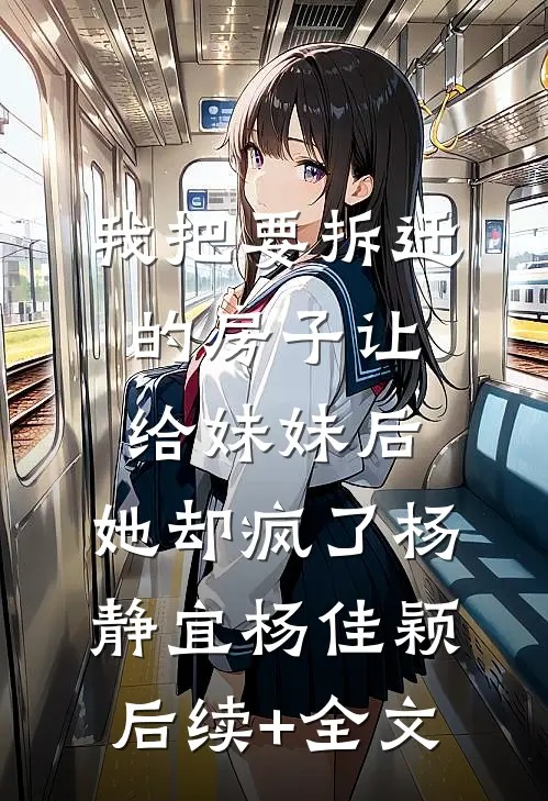 我把要拆迁的房子让给妹妹后，她却疯了杨静宜杨佳颖后续+全文