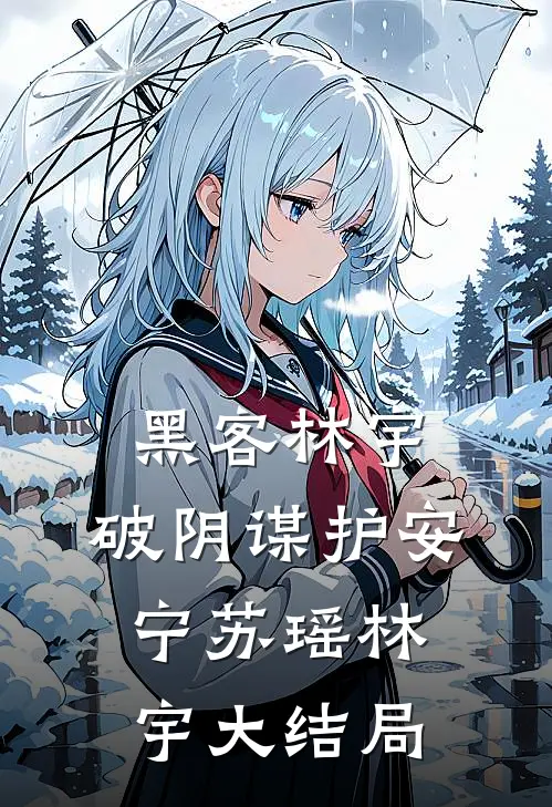 黑客林宇：破阴谋护安宁苏瑶林宇大结局