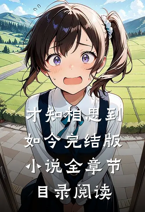 才知相思到如今完结版小说全章节目录阅读
