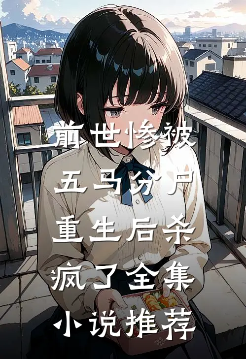 前世惨被五马分尸，重生后杀疯了全集小说推荐