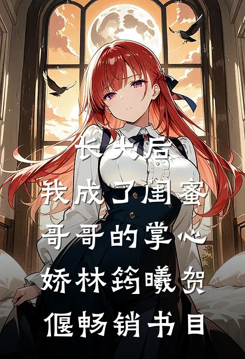 长大后,我成了闺蜜哥哥的掌心娇林筠曦贺偃畅销书目