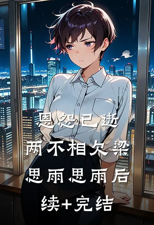 恩怨已逝，两不相欠梁思雨思雨后续+完结