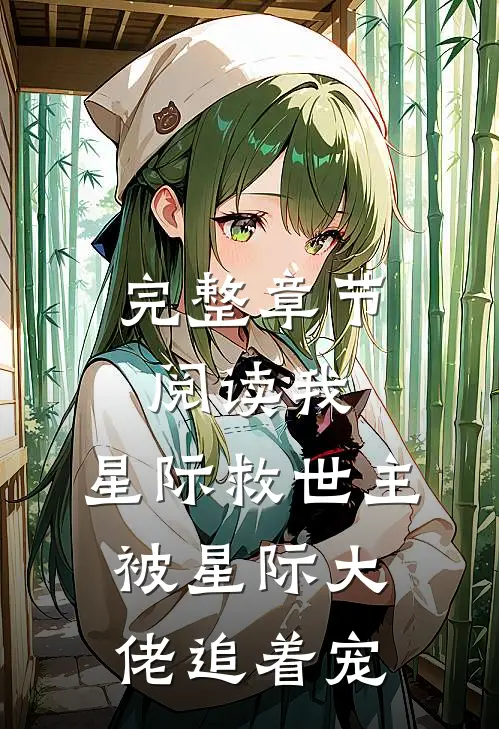 完整章节阅读我，星际救世主，被星际大佬追着宠