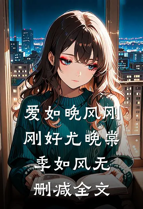 爱如晚风刚刚好尤晚棠季如风无删减全文