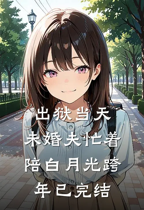 出狱当天，未婚夫忙着陪白月光跨年已完结