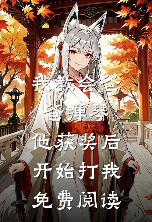 我教会爸爸弹琴，他获奖后开始打我免费阅读