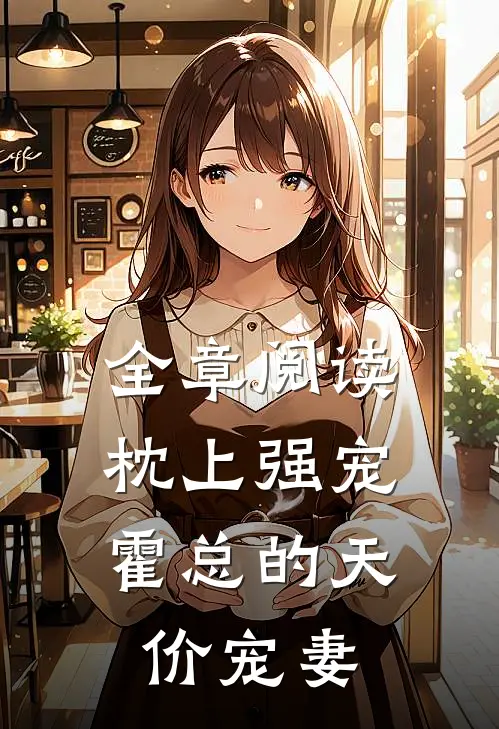 全章阅读枕上强宠：霍总的天价宠妻