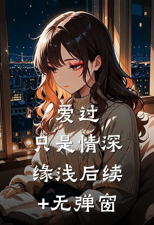 爱过，只是情深缘浅后续+无弹窗