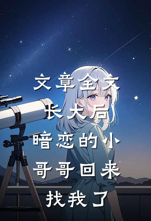 文章全文长大后，暗恋的小哥哥回来找我了