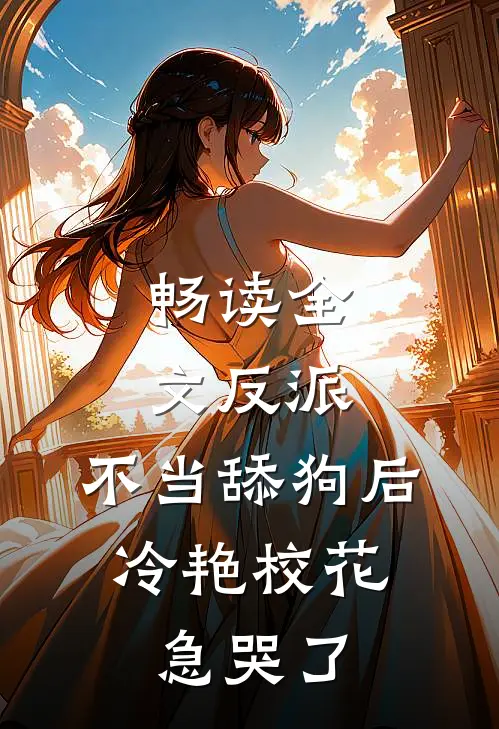 畅读全文反派：不当舔狗后，冷艳校花急哭了