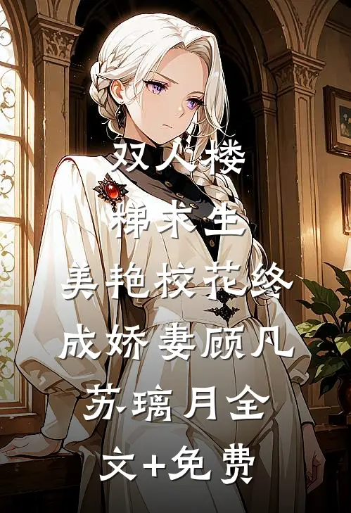双人楼梯求生：美艳校花终成娇妻顾凡苏璃月全文+免费