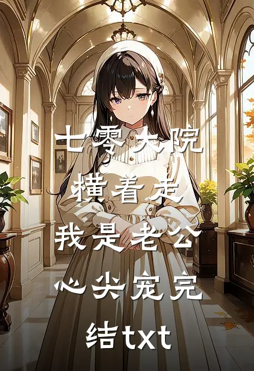 七零大院横着走，我是老公心尖宠完结txt