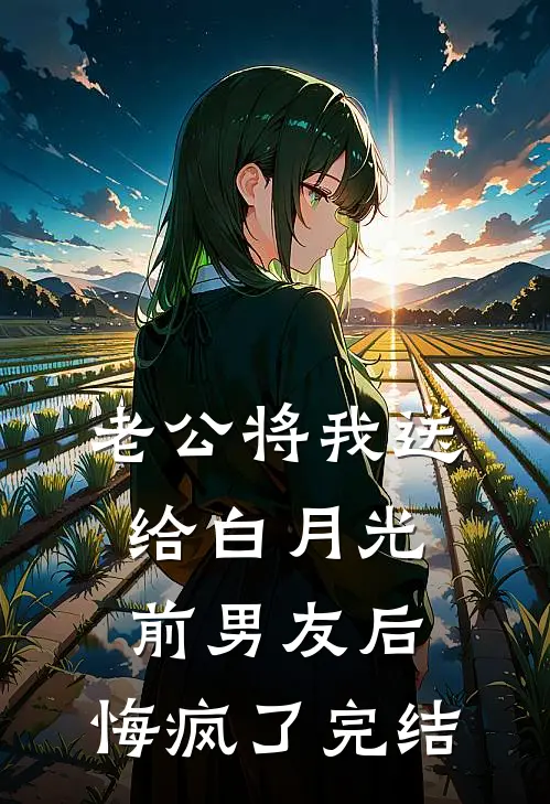 老公将我送给白月光前男友后，悔疯了完结