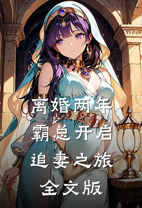 离婚两年，霸总开启追妻之旅全文版