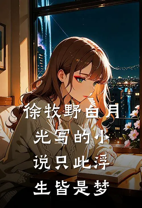 徐牧野白月光写的小说只此浮生皆是梦