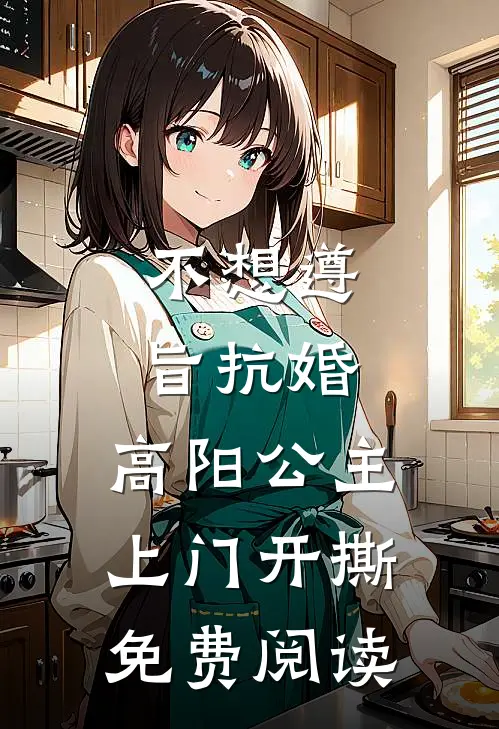 不想遵旨抗婚，高阳公主上门开撕免费阅读