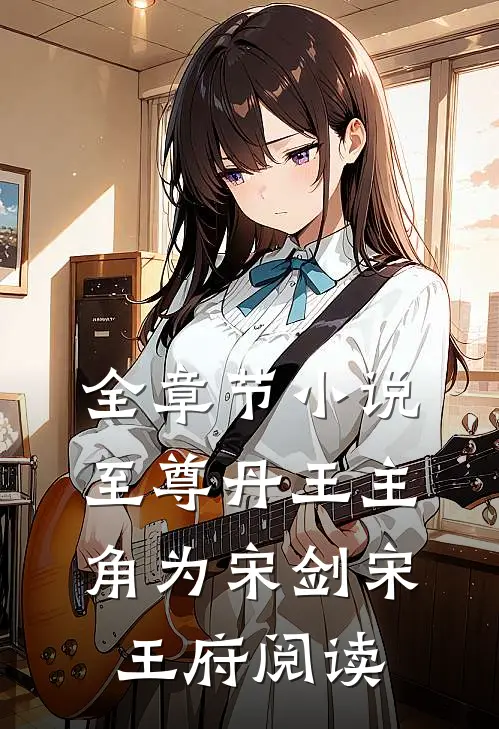 全章节小说至尊丹王主角为宋剑宋王府阅读