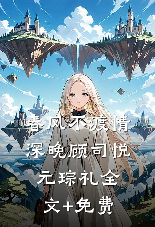春风不渡情深晚顾司悦元琮礼全文+免费