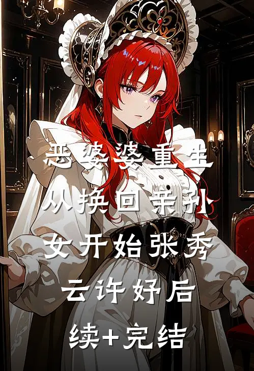 恶婆婆重生，从换回亲孙女开始张秀云许妤后续+完结