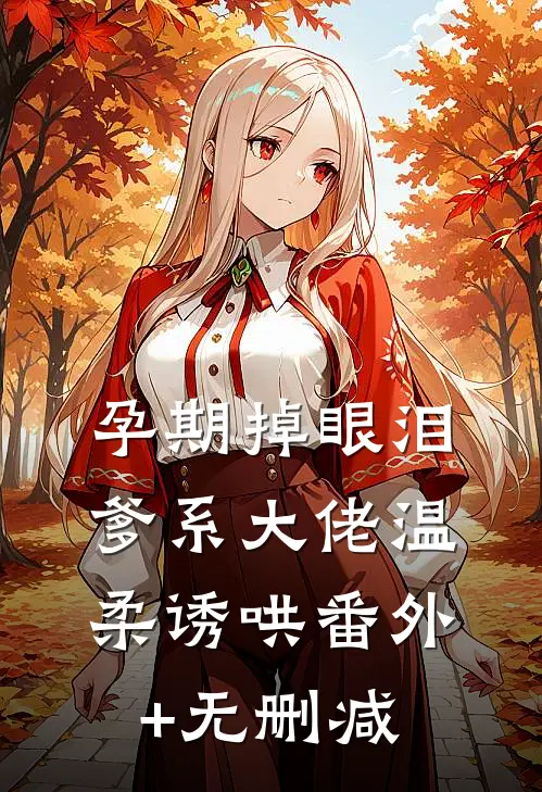 孕期掉眼泪，爹系大佬温柔诱哄番外+无删减
