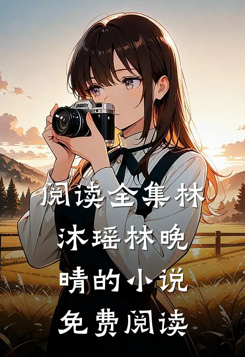 阅读全集林沐瑶林晚晴的小说免费阅读