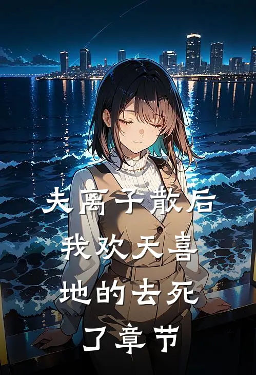 夫离子散后，我欢天喜地的去死了章节
