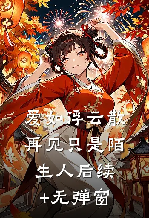 爱如浮云散，再见只是陌生人后续+无弹窗