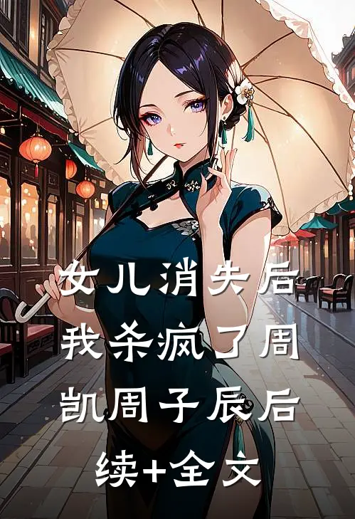 女儿消失后，我杀疯了周凯周子辰后续+全文